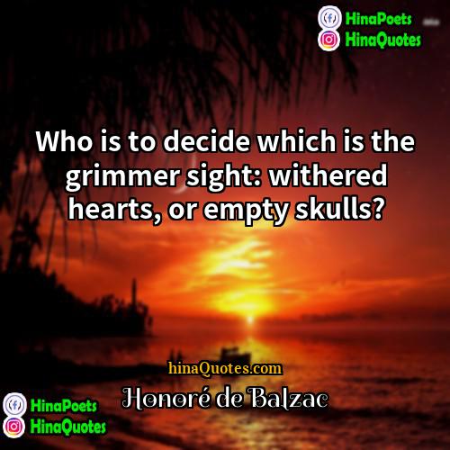 Honoré de Balzac Quotes | Who is to decide which is the